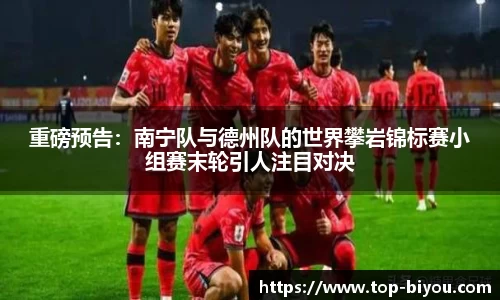 重磅预告:南宁队与德州队的世界攀岩锦标赛小组赛末轮引人注目对决