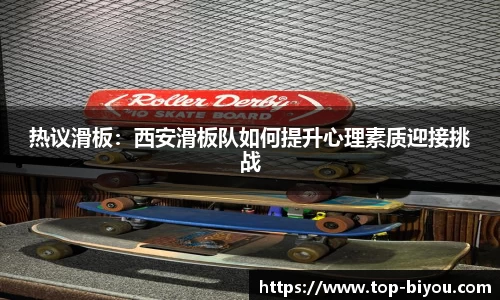 热议滑板：西安滑板队如何提升心理素质迎接挑战