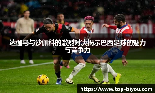 达伽马与沙佩科的激烈对决揭示巴西足球的魅力与竞争力